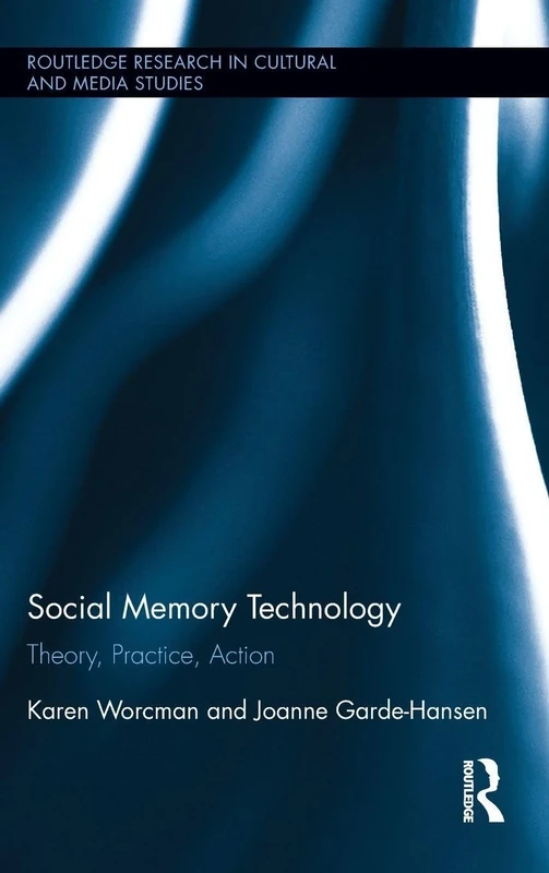 Social Memory Technology: Theory, Practice, Action (Routledge Research in Cultural and Media Studies)