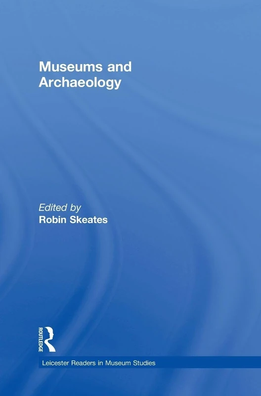 Museums and Archaeology (Leicester Readers in Museum Studies)