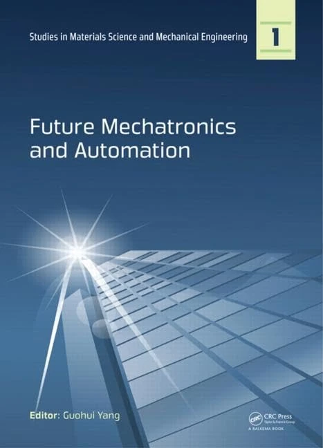 Future Mechatronics and Automation: Proceedings of the 2014 International Conference on Future Mechatronics and Automation, (ICMA 2014), 7-8 July, ... Materials Science and Mechanical Engineering)