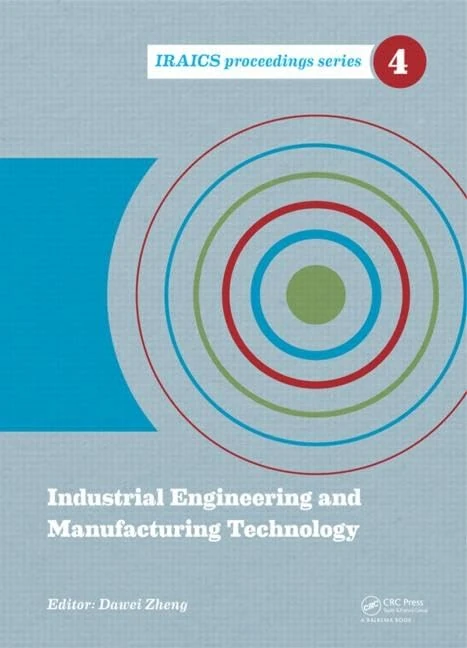 Industrial Engineering and Manufacturing Technology: Proceedings of the 2014 International Conference on Industrial Engineering and Manufacturing ... 2014, Shanghai, China: 8 (IRAICS Proceedings)