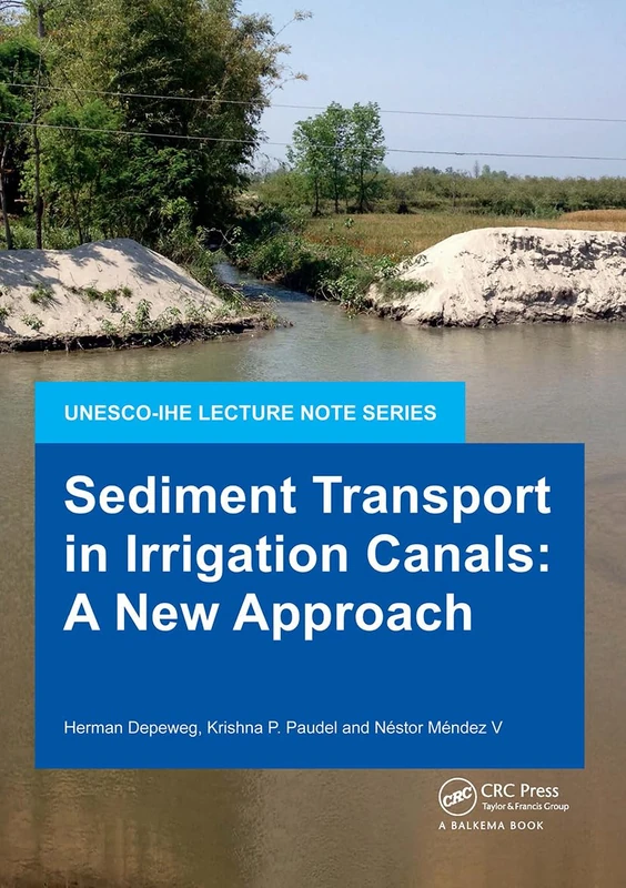 Sediment Transport in Irrigation Canals: A New Approach (IHE Delft Lecture Note Series)