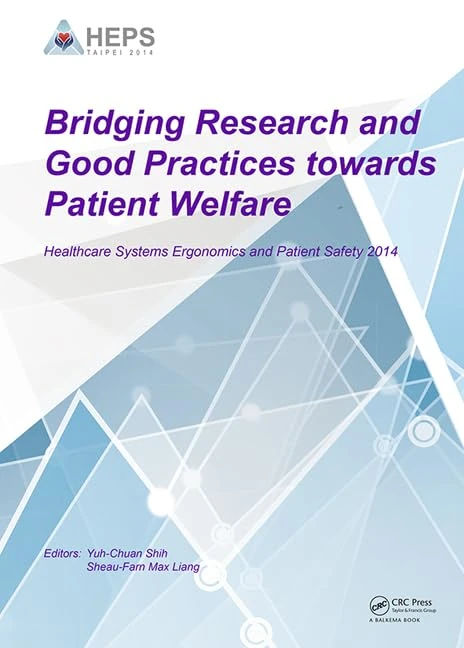 Bridging Research and Good Practices towards Patients Welfare: Proceedings of the 4th International Conference on Healthcare Ergonomics and Patient Safety (HEPS), Taipei, Taiwan, 23-26 June 2014
