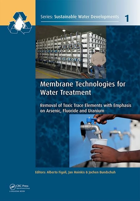 Membrane Technologies for Water Treatment: Removal of Toxic Trace Elements with Emphasis on Arsenic, Fluoride and Uranium: 1 (Sustainable Water ... Management, Treatment, Efficiency and Reuse)