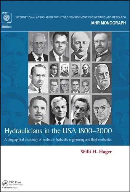 Hydraulicians in the USA 1800-2000: A biographical dictionary of leaders in hydraulic engineering and fluid mechanics (IAHR Monographs)