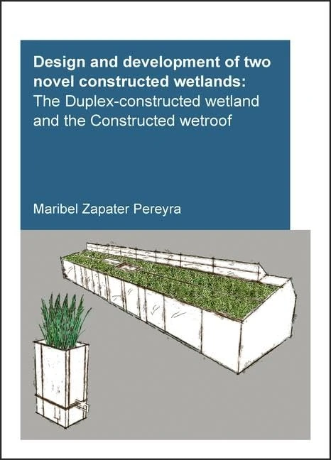 Design and Development of Two Novel Constructed Wetlands: The Duplex-Constructed Wetland and the Constructed Wetroof (IHE Delft PhD Thesis Series)