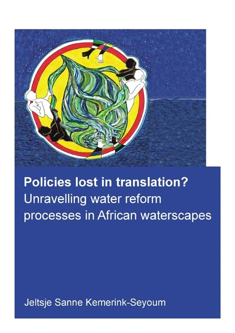Policies lost in translation? Unravelling water reform processes in African waterscapes (IHE Delft PhD Thesis Series)