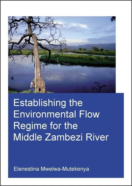Establishing the Environmental Flow Regime for the Middle Zambezi River (IHE Delft PhD Thesis Series)