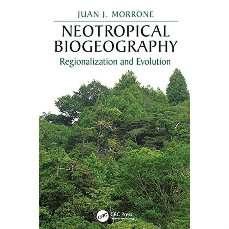 Neotropical Biogeography: Regionalization and Evolution (CRC Biogeography Series)