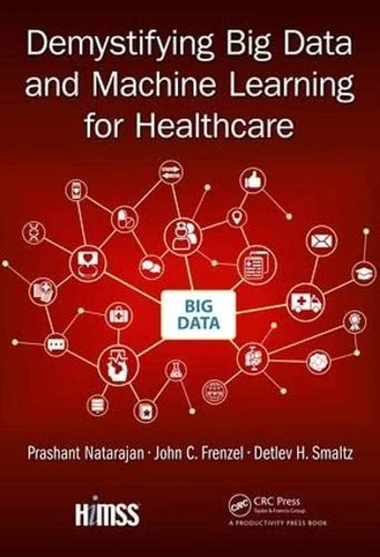 Demystifying Big Data and Machine Learning for Healthcare (Himss Book)