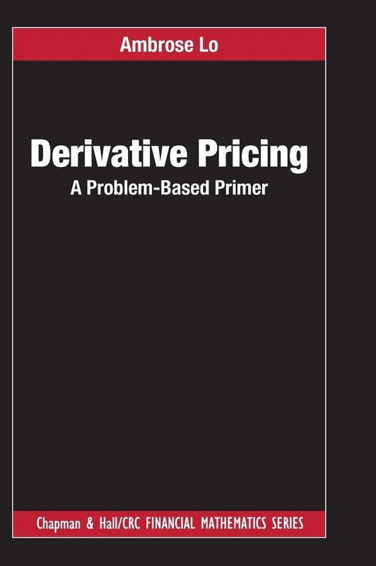 Derivative Pricing: A Problem-Based Primer (Chapman and Hall/CRC Financial Mathematics Series)