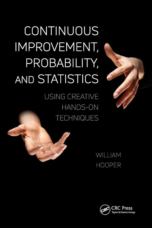Continuous Improvement, Probability, and Statistics: Using Creative Hands-On Techniques (Continuous Improvement Series)