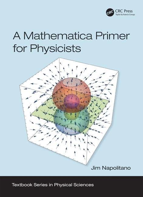 A Mathematica Primer for Physicists (Textbook Series in Physical Sciences)