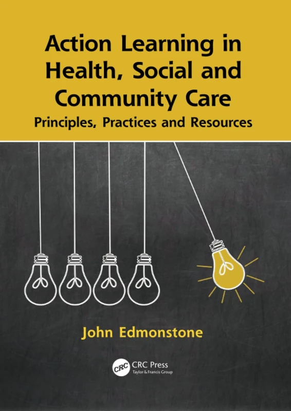Action Learning in Health, Social and Community Care: Principles, Practices and Resources