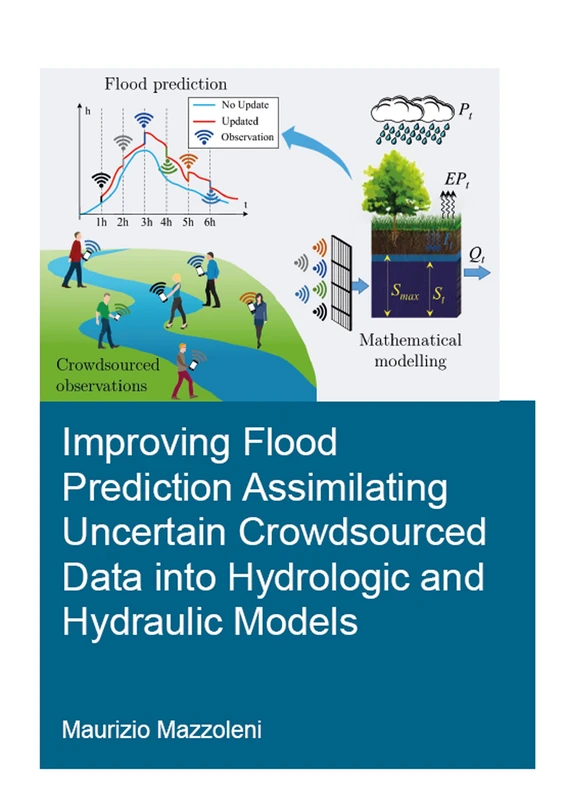 Improving Flood Prediction Assimilating Uncertain Crowdsourced Data into Hydrologic and Hydraulic Models (IHE Delft PhD Thesis Series)