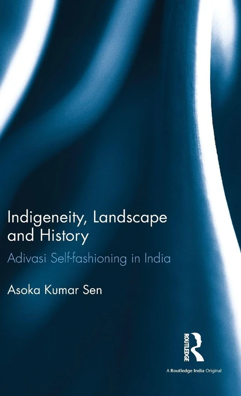 Routledge Indigeneity, Landscape and History: Adivasi India