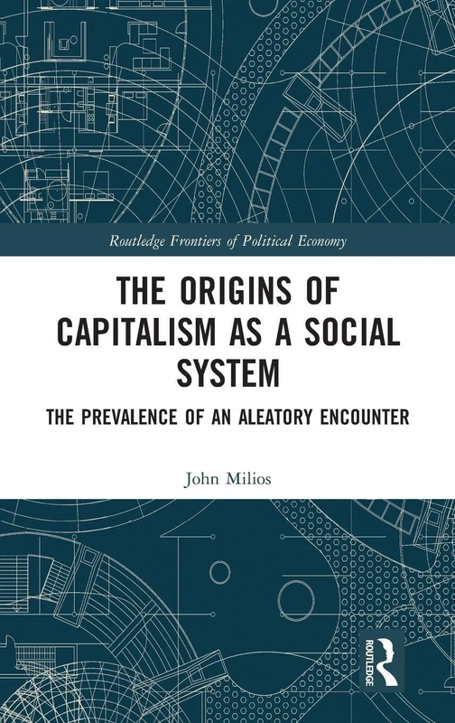 The Origins of Capitalism as a Social System: The Prevalence of an Aleatory Encounter (Routledge Frontiers of Political Economy)