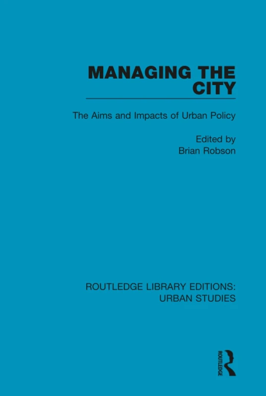Managing the City: The Aims and Impacts of Urban Policy (Routledge Library Editions: Urban Studies)