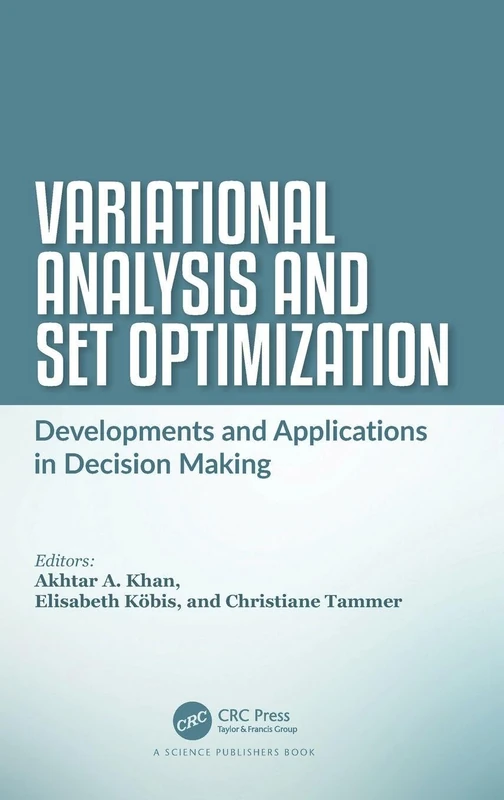 Variational Analysis and Set Optimization: Developments and Applications in Decision Making