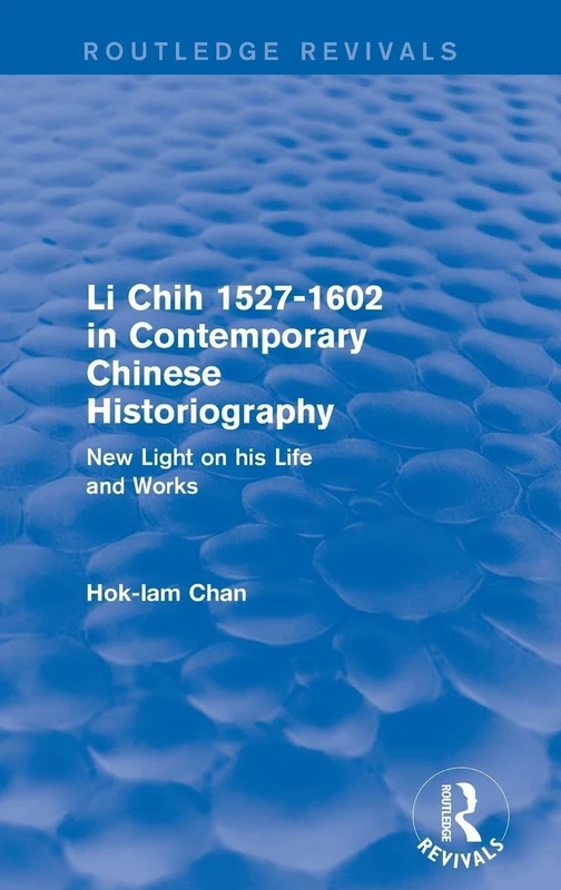 Revival: Li Chih 1527-1602 in Contemporary Chinese Historiography (1980): New light on his life and works (Routledge Revivals)
