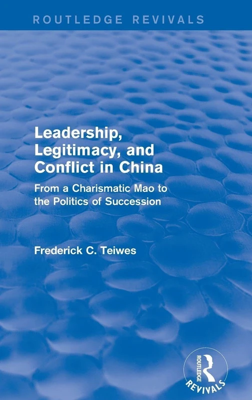 Leadership, Legitimacy, and Conflict in China: From a Charismatic Mao to the Politics of Succession (Routledge Revivals)