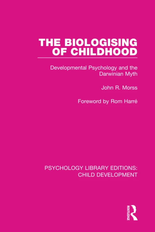 The Biologising of Childhood: Developmental Psychology and the Darwinian Myth: 7 (Psychology Library Editions: Child Development)