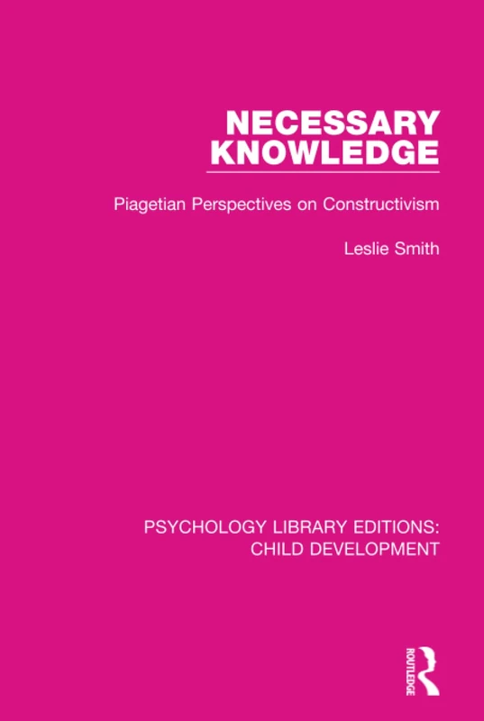 Routledge Necessary Knowledge: Piagetian Perspectives on Constructivism