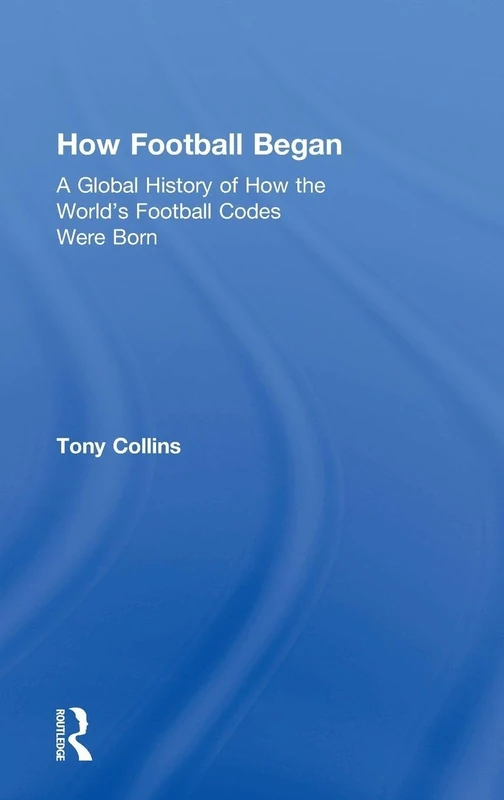 Routledge - How Football Began: A Global History of Football