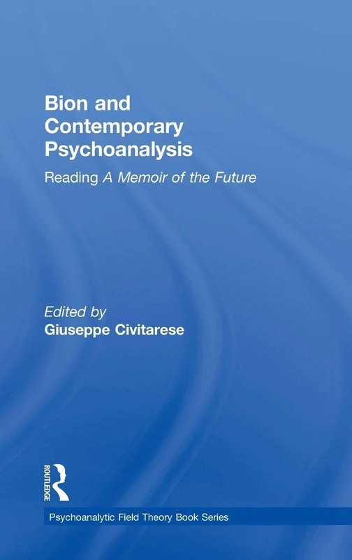 Bion and Contemporary Psychoanalysis: Reading A Memoir of the Future (Psychoanalytic Field Theory Book Series)