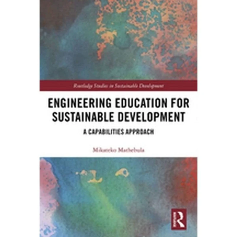 Engineering Education for Sustainable Development: A Capabilities Approach (Routledge Studies in Sustainable Development)