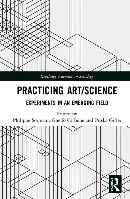Practicing Art/Science: Experiments in an Emerging Field (Routledge Advances in Sociology)