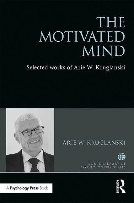 The Motivated Mind: The Selected Works of Arie Kruglanski (World Library of Psychologists)