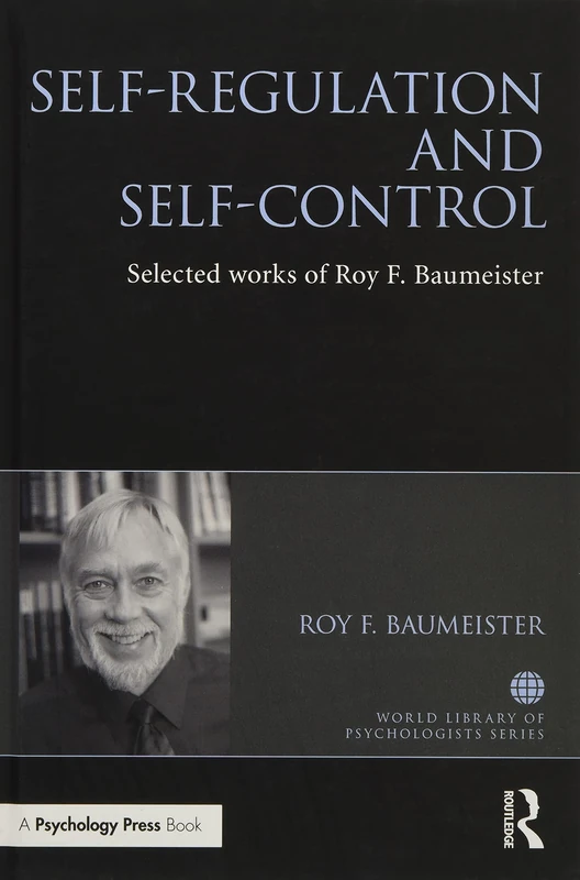 Self-Regulation and Self-Control: Selected works of Roy F. Baumeister (World Library of Psychologists)