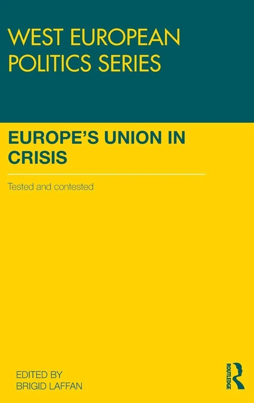 Europe's Union in Crisis: Tested and Contested (West European Politics)