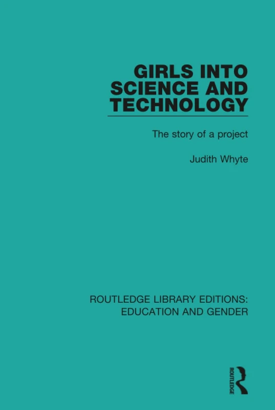 Girls into Science and Technology: The Story of a Project (Routledge Library Editions: Education and Gender)