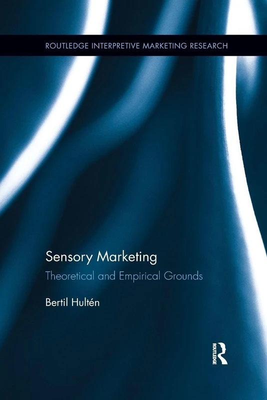 Sensory Marketing: Theoretical and Empirical Grounds (Routledge Interpretive Marketing Research)