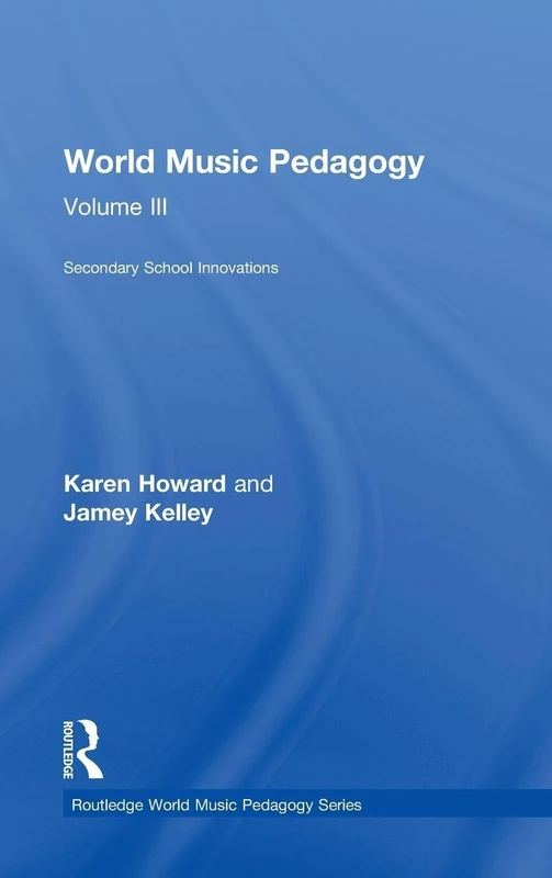 World Music Pedagogy, Volume III: Secondary School Innovations: Secondary School Innovations: 3 (Routledge World Music Pedagogy Series)