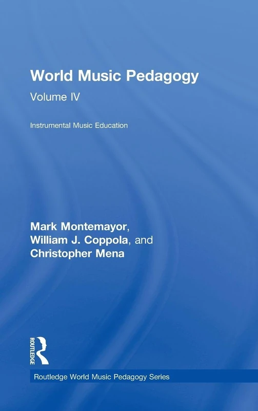 World Music Pedagogy, Volume IV: Instrumental Music Education: 4 (Routledge World Music Pedagogy Series)