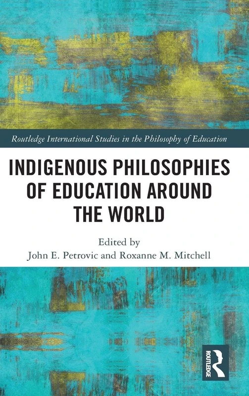 Indigenous Philosophies of Education Around the World: 19 (Routledge International Studies in the Philosophy of Education)