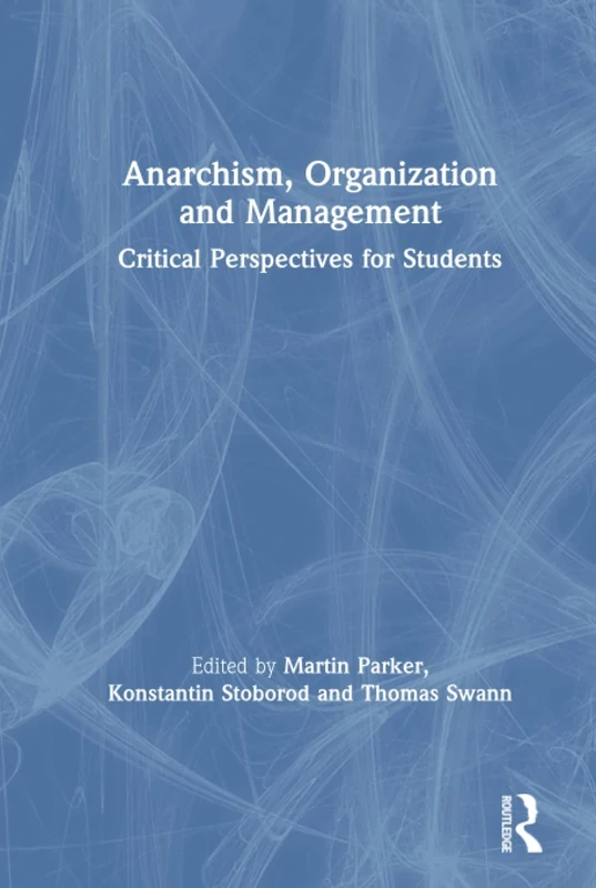 Anarchism, Organization and Management: Critical Perspectives for Students