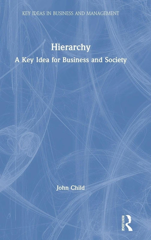 Hierarchy: A Key Idea for Business and Society (Key Ideas in Business and Management)