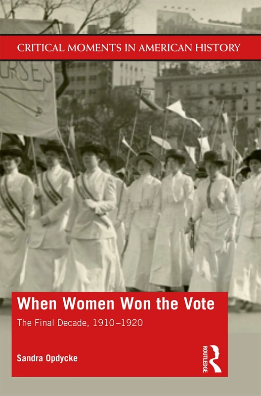 When Women Won The Vote: The Final Decade, 1910-1920 (Critical Moments in American History)