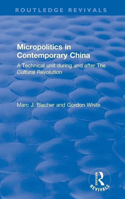 Micropolitics in Contemporary China: A Technical Unit During and After the Cultural Revolution (Routledge Revivals)
