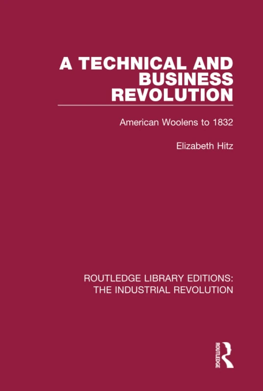 A Technical and Business Revolution: American Woolens to 1832: 5 (Routledge Library Editions: The Industrial Revolution)