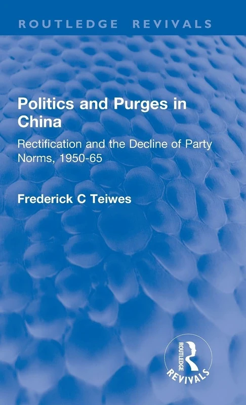Revival: Politics and Purges in China (1980): Rectification and the Decline of Party Norms, 1950-65 (Routledge Revivals)