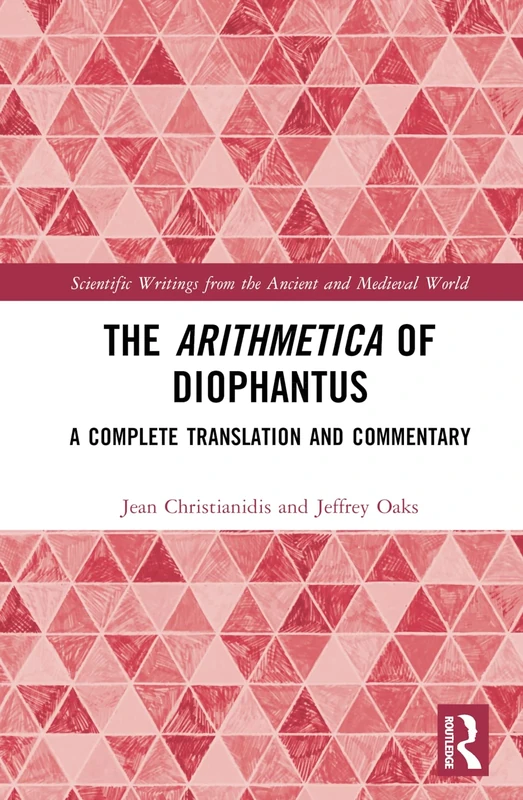 The Arithmetica of Diophantus: A Complete Translation and Commentary (Scientific Writings from the Ancient and Medieval World)