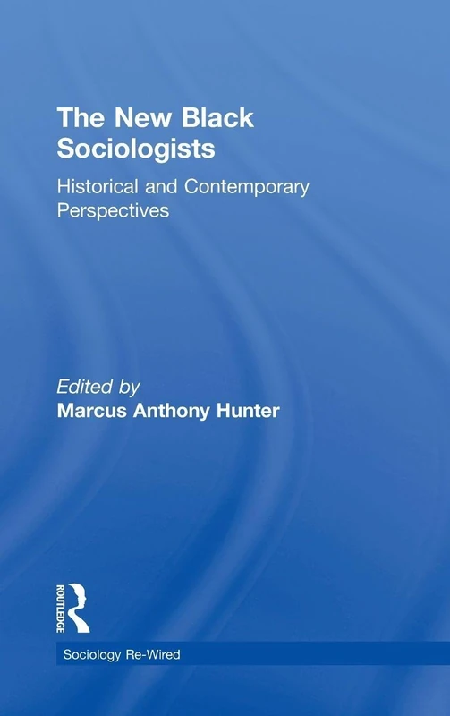 The New Black Sociologists: Historical and Contemporary Perspectives (Sociology Re-Wired)