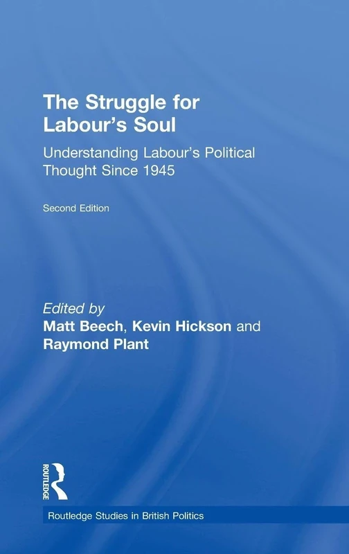 The Struggle for Labour's Soul: Understanding Labour's Political Thought Since 1945 (Routledge Studies in British Politics)