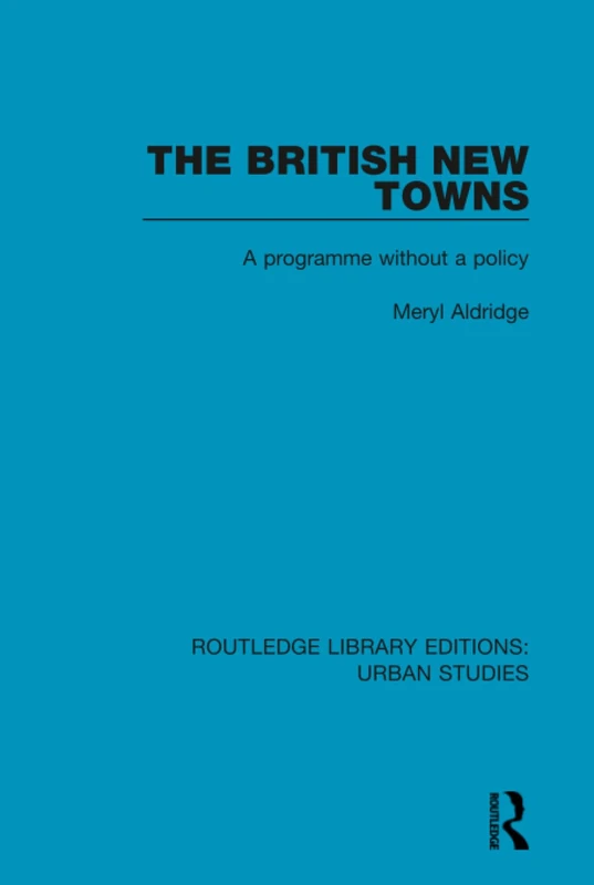 The British New Towns: A Programme without a Policy (Routledge Library Editions: Urban Studies)