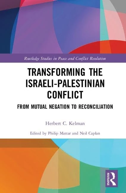 Transforming the Israeli-Palestinian Conflict: From Mutual Negation to Reconciliation (Routledge Studies in Peace and Conflict Resolution)