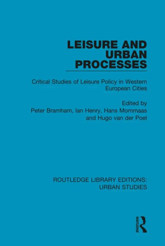 Leisure and Urban Processes: Critical Studies of Leisure Policy in Western European Cities (Routledge Library Editions: Urban Studies)